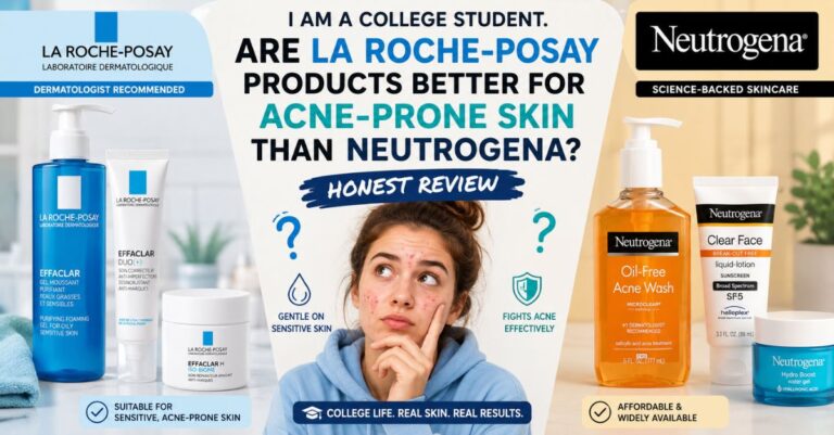 I Am a College Student. Are La Roche-Posay Products Better for Acne-Prone Skin Than Neutrogena?